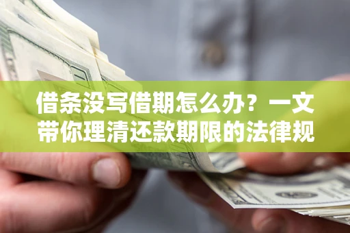 北京借条没写借期怎么办？一文带你理清还款期限的法律规则
