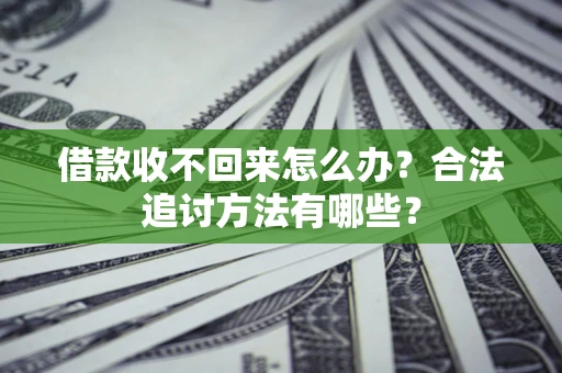 北京借款收不回来怎么办？合法追讨方法有哪些？
