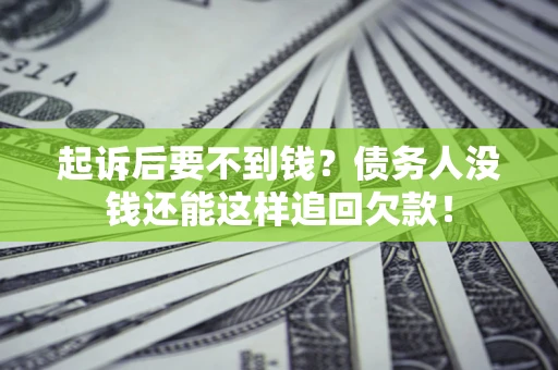 北京起诉后要不到钱？债务人没钱还能这样追回欠款！