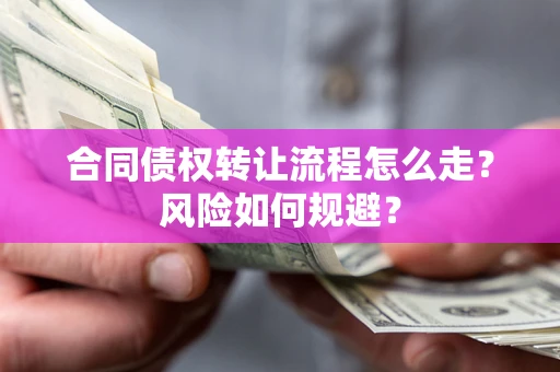 北京合同债权转让流程怎么走？风险如何规避？