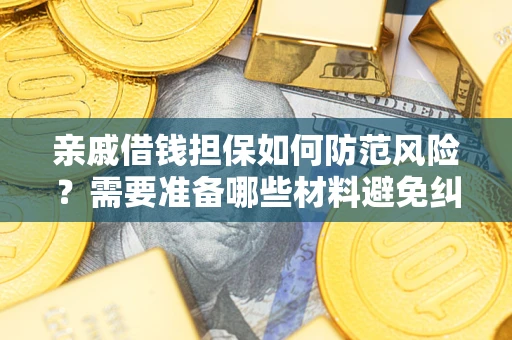 北京亲戚借钱担保如何防范风险？需要准备哪些材料避免纠纷？