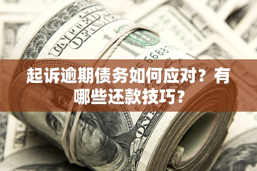 北京起诉逾期债务如何应对？有哪些还款技巧？