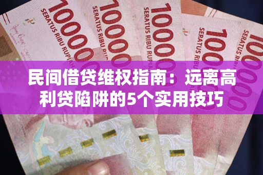 北京民间借贷维权指南：远离高利贷陷阱的5个实用技巧
