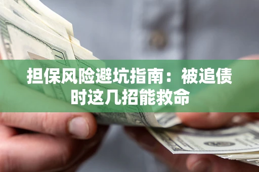 北京担保风险避坑指南：被追债时这几招能救命