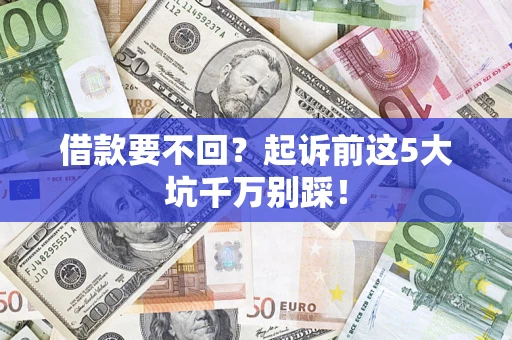 北京借款要不回？起诉前这5大坑千万别踩！