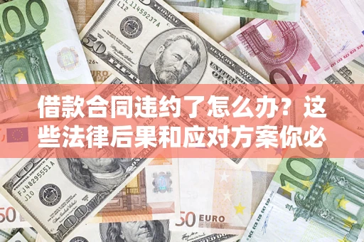 北京借款合同违约了怎么办？这些法律后果和应对方案你必须知道