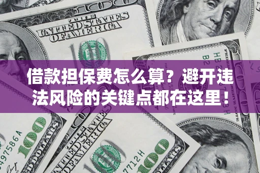北京借款担保费怎么算？避开违法风险的关键点都在这里！