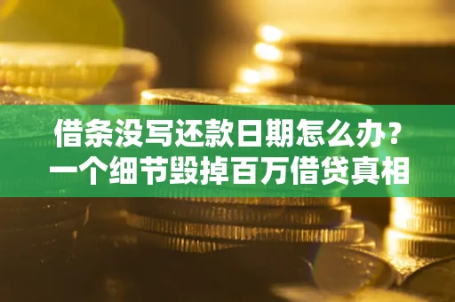 北京借条没写还款日期怎么办？一个细节毁掉百万借贷真相