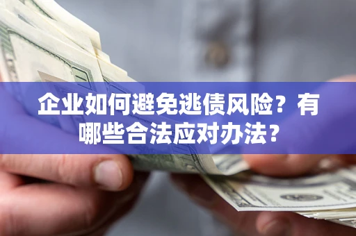 北京企业如何避免逃债风险？有哪些合法应对办法？