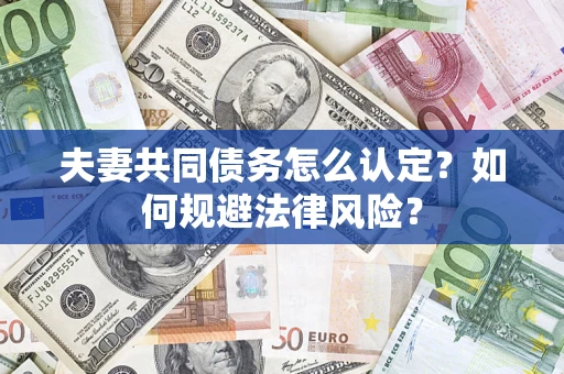 北京夫妻共同债务怎么认定？如何规避法律风险？