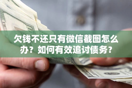 北京欠钱不还只有微信截图怎么办？如何有效追讨债务？