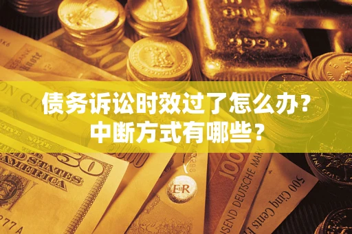 北京债务诉讼时效过了怎么办？中断方式有哪些？