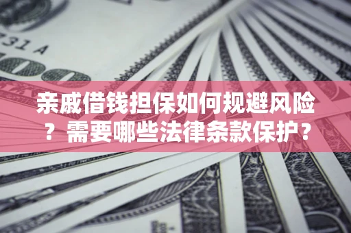 北京亲戚借钱担保如何规避风险？需要哪些法律条款保护？