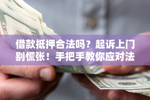 北京借款抵押合法吗？起诉上门别慌张！手把手教你应对法律程序