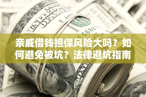 北京亲戚借钱担保风险大吗？如何避免被坑？法律避坑指南