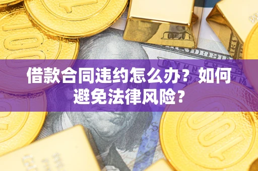 北京借款合同违约怎么办？如何避免法律风险？