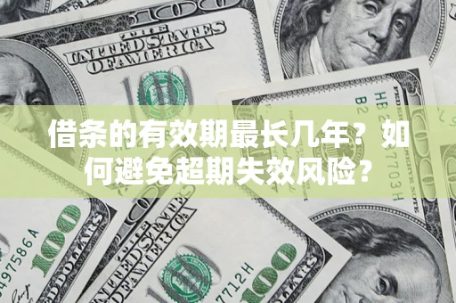 北京借条的有效期最长几年？如何避免超期失效风险？
