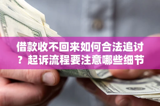 北京借款收不回来如何合法追讨？起诉流程要注意哪些细节？