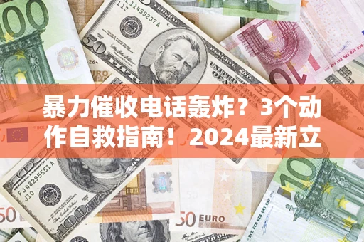 北京暴力催收电话轰炸？3个动作自救指南！2024最新立案标准全解析