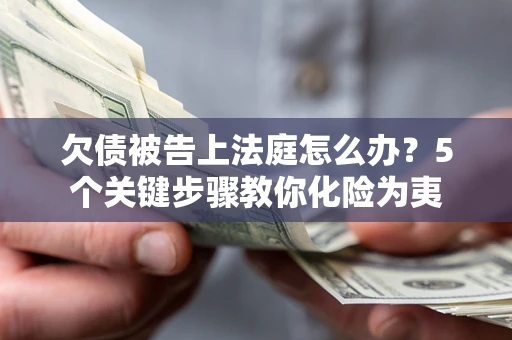 北京欠债被告上法庭怎么办？5个关键步骤教你化险为夷