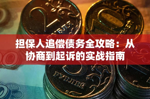 北京担保人追偿债务全攻略:从协商到起诉的实战指南 北京担保人追偿债务全攻略:从协商到起诉的实战指南
