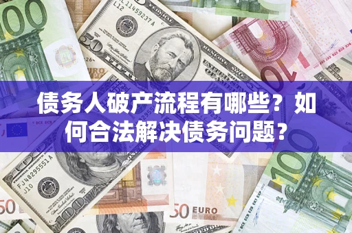 北京债务人破产流程有哪些？如何合法解决债务问题？
