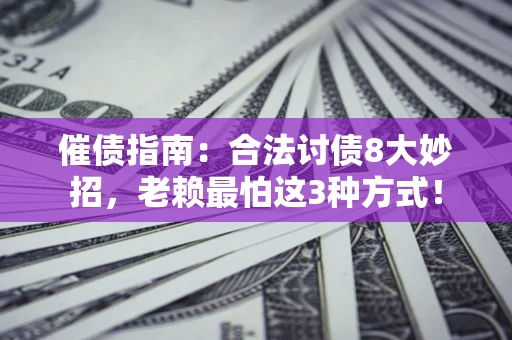 北京催债指南：合法讨债8大妙招，老赖最怕这3种方式！