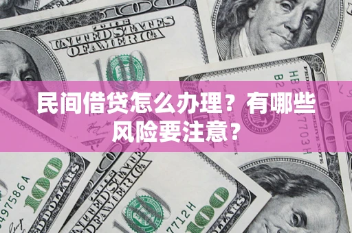 北京民间借贷怎么办理？有哪些风险要注意？