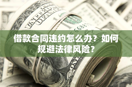 北京借款合同违约怎么办？如何规避法律风险？